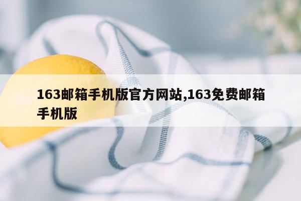 163邮箱手机版官方网站,163免费邮箱手机版