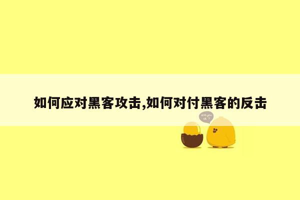 如何应对黑客攻击,如何对付黑客的反击