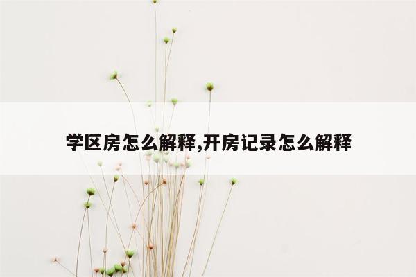 学区房怎么解释,开房记录怎么解释