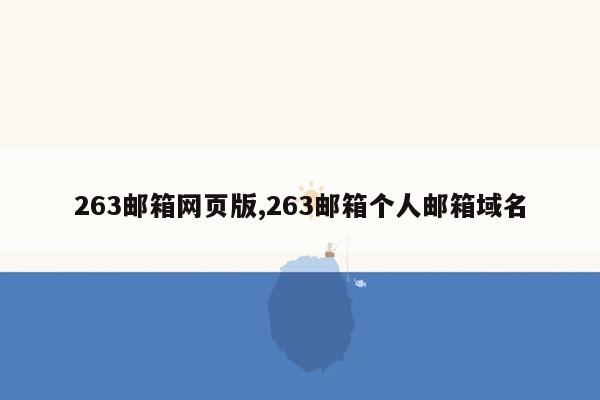 263邮箱网页版,263邮箱个人邮箱域名