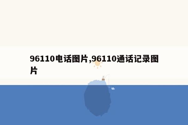 96110电话图片,96110通话记录图片