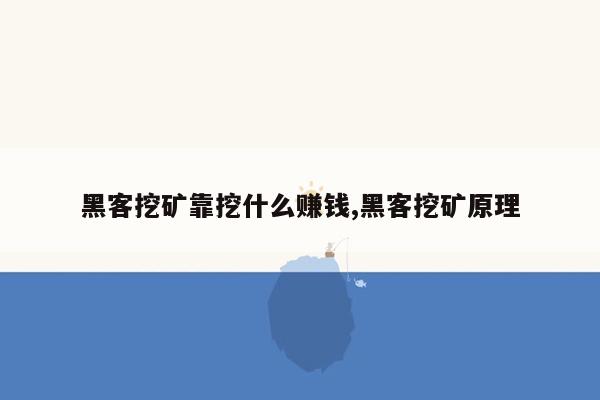 黑客挖矿靠挖什么赚钱,黑客挖矿原理