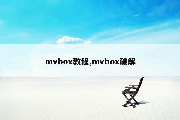 mvbox教程,mvbox破解