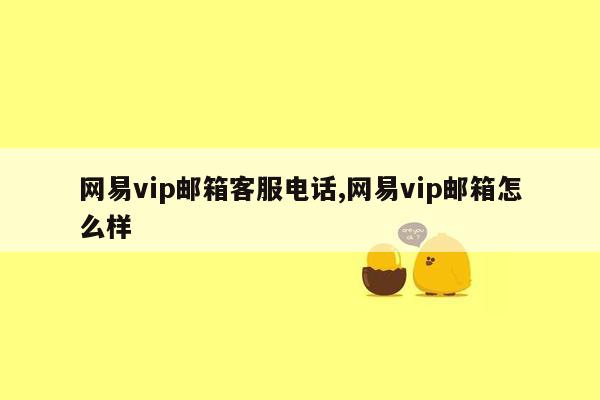 网易vip邮箱客服电话,网易vip邮箱怎么样