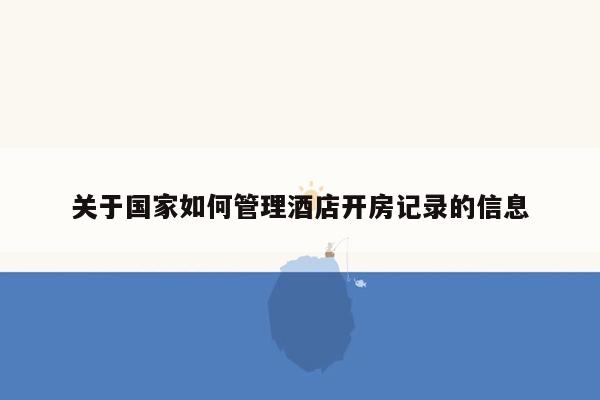 关于国家如何管理酒店开房记录的信息