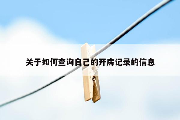 关于如何查询自己的开房记录的信息