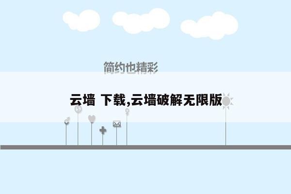 云墙 下载,云墙破解无限版