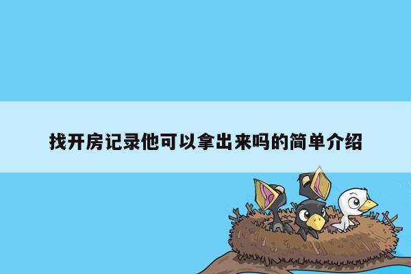 找开房记录他可以拿出来吗的简单介绍