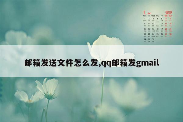 邮箱发送文件怎么发,qq邮箱发gmail