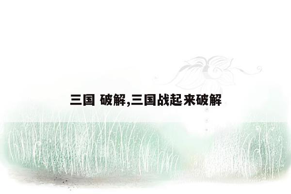 三国 破解,三国战起来破解