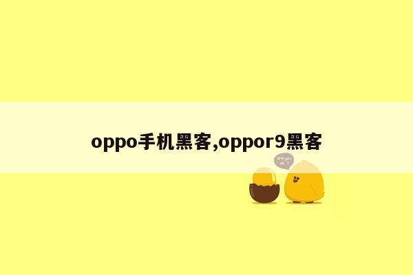 oppo手机黑客,oppor9黑客