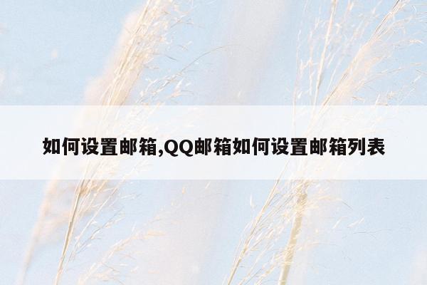 如何设置邮箱,QQ邮箱如何设置邮箱列表