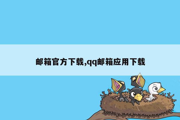 邮箱官方下载,qq邮箱应用下载