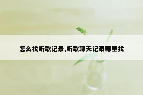 怎么找听歌记录,听歌聊天记录哪里找