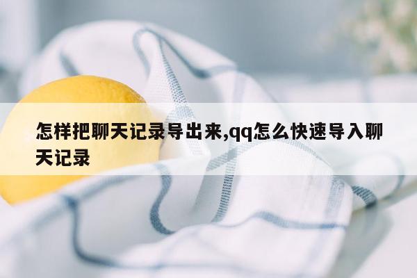 怎样把聊天记录导出来,qq怎么快速导入聊天记录