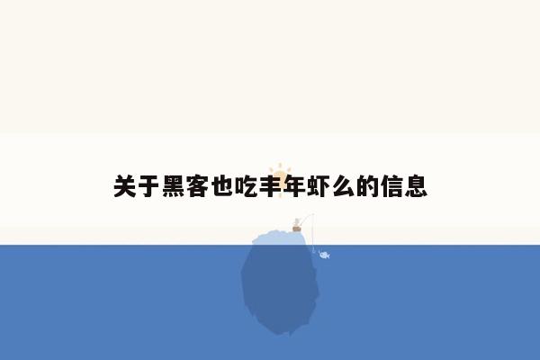 关于黑客也吃丰年虾么的信息