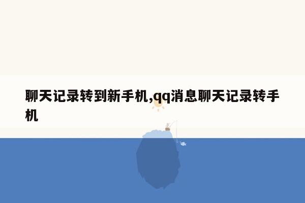 聊天记录转到新手机,qq消息聊天记录转手机