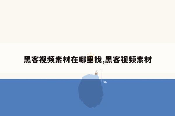 黑客视频素材在哪里找,黑客视频素材