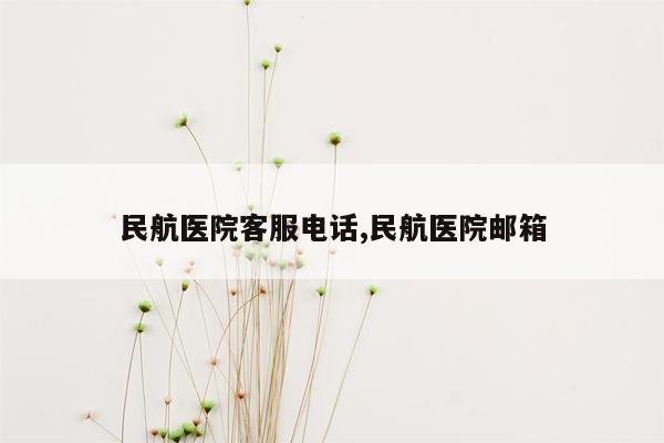 民航医院客服电话,民航医院邮箱