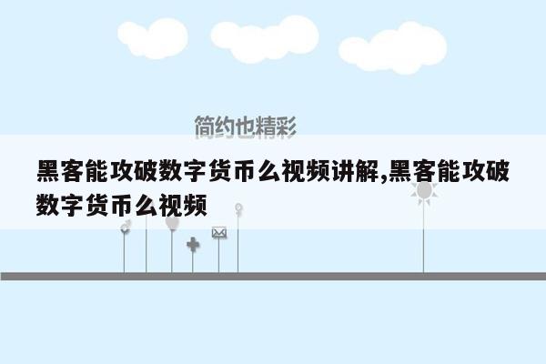 黑客能攻破数字货币么视频讲解,黑客能攻破数字货币么视频