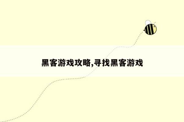 黑客游戏攻略,寻找黑客游戏