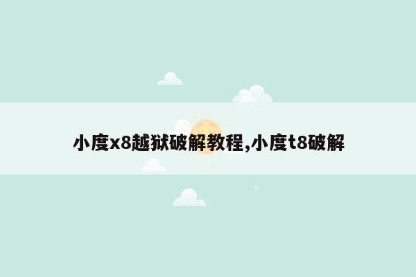 小度x8越狱破解教程,小度t8破解