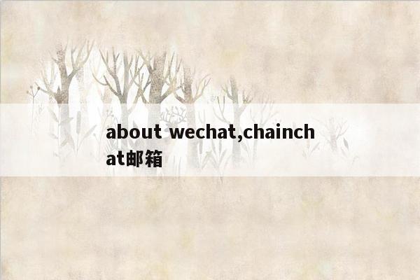 about wechat,chainchat邮箱