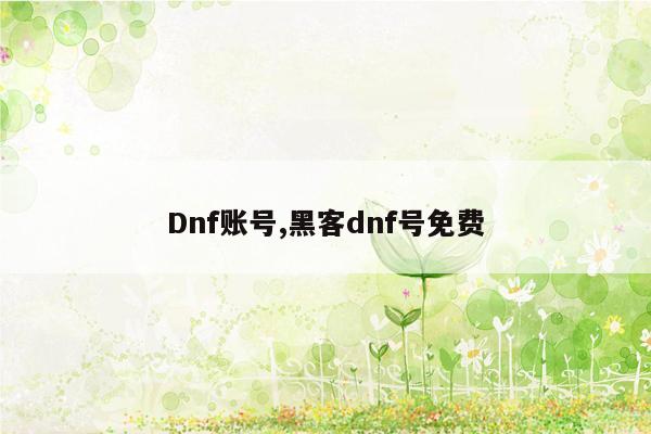 Dnf账号,黑客dnf号免费