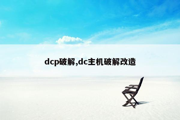 dcp破解,dc主机破解改造