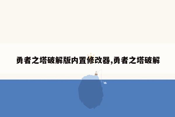 勇者之塔破解版内置修改器,勇者之塔破解