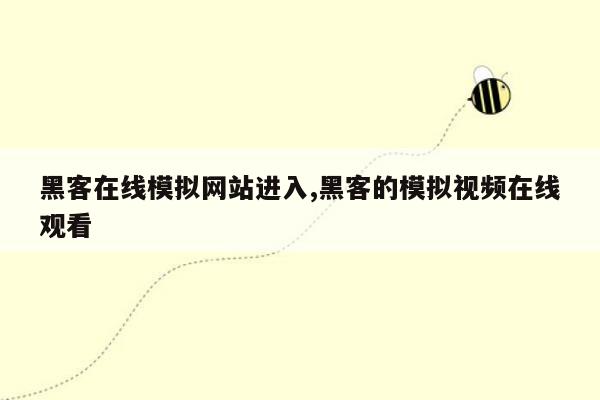 黑客在线模拟网站进入,黑客的模拟视频在线观看