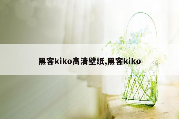 黑客kiko高清壁纸,黑客kiko