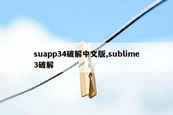 suapp34破解中文版,sublime3破解