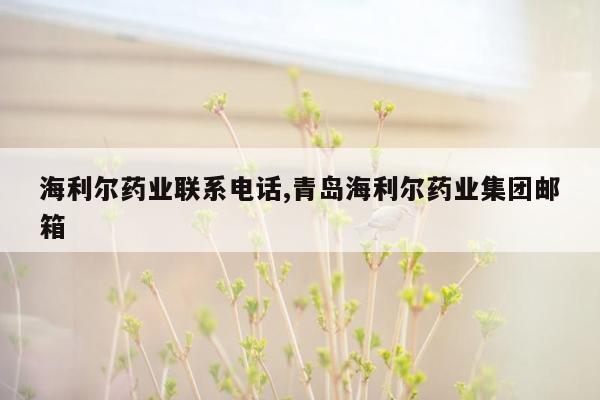 海利尔药业联系电话,青岛海利尔药业集团邮箱