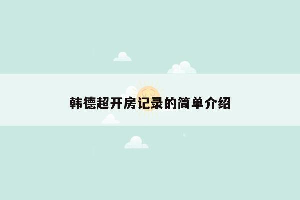 韩德超开房记录的简单介绍