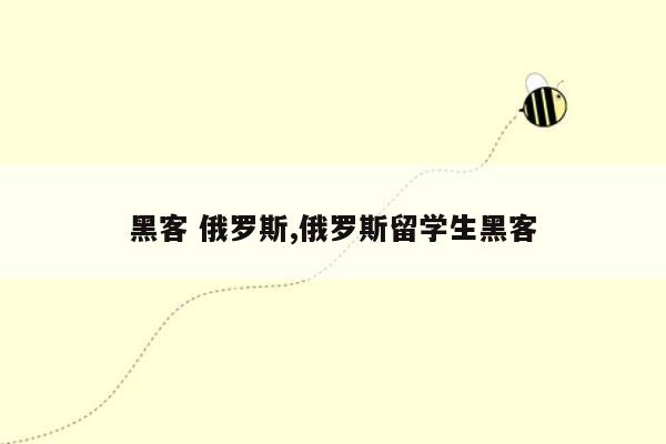 黑客 俄罗斯,俄罗斯留学生黑客