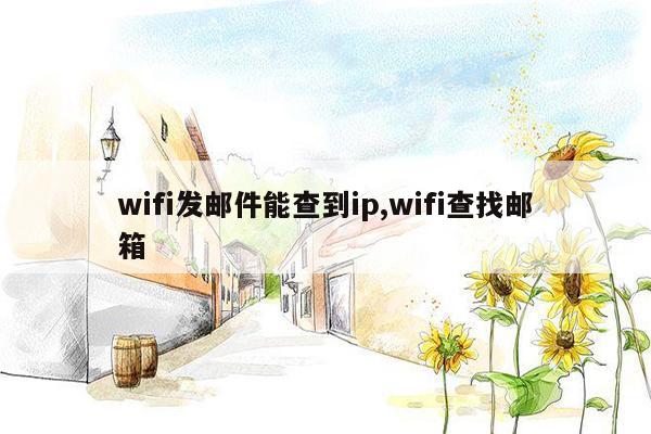 wifi发邮件能查到ip,wifi查找邮箱