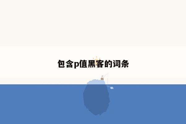 包含p值黑客的词条