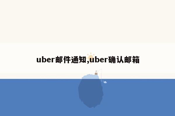 uber邮件通知,uber确认邮箱