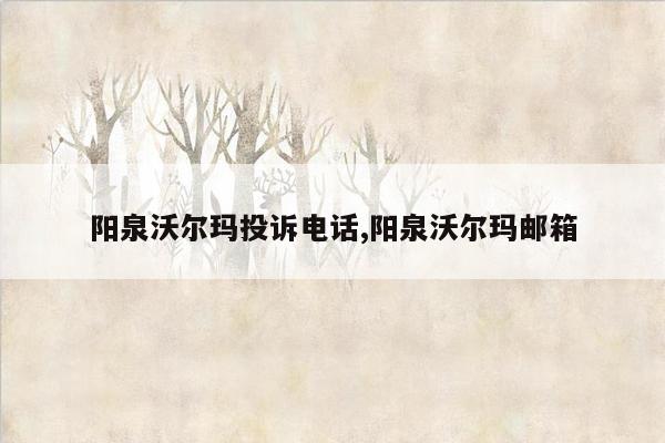 阳泉沃尔玛投诉电话,阳泉沃尔玛邮箱