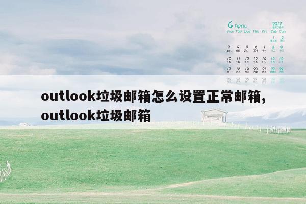 outlook垃圾邮箱怎么设置正常邮箱,outlook垃圾邮箱