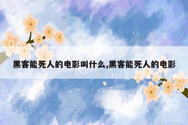 黑客能死人的电影叫什么,黑客能死人的电影