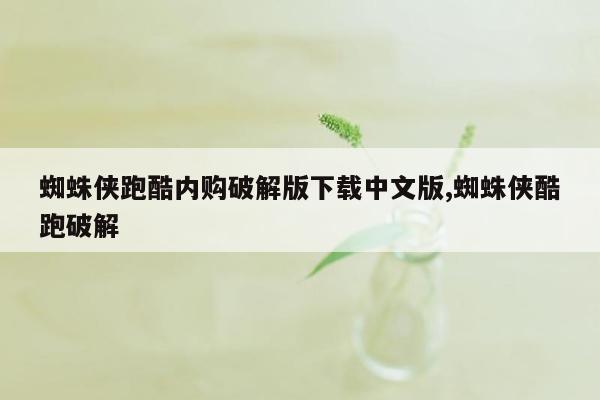 蜘蛛侠跑酷内购破解版下载中文版,蜘蛛侠酷跑破解