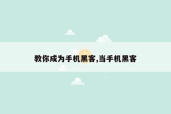 教你成为手机黑客,当手机黑客