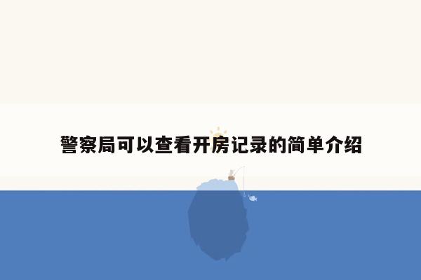 警察局可以查看开房记录的简单介绍