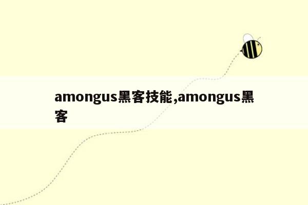 amongus黑客技能,amongus黑客