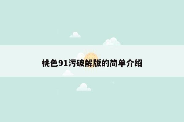 桃色91污破解版的简单介绍