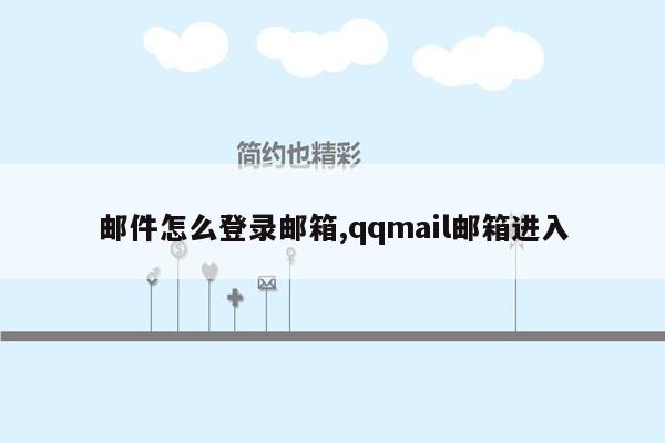 邮件怎么登录邮箱,qqmail邮箱进入