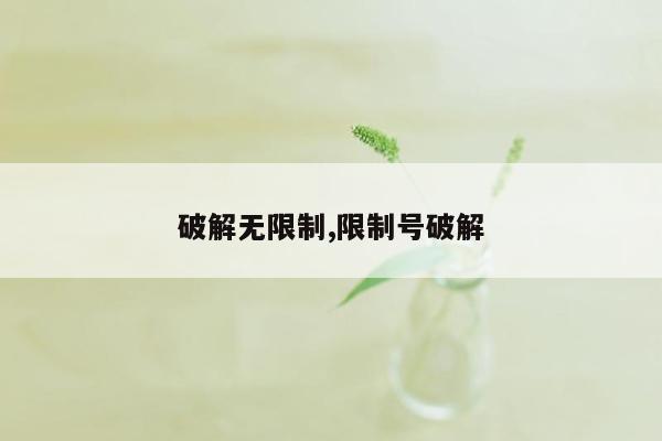 破解无限制,限制号破解