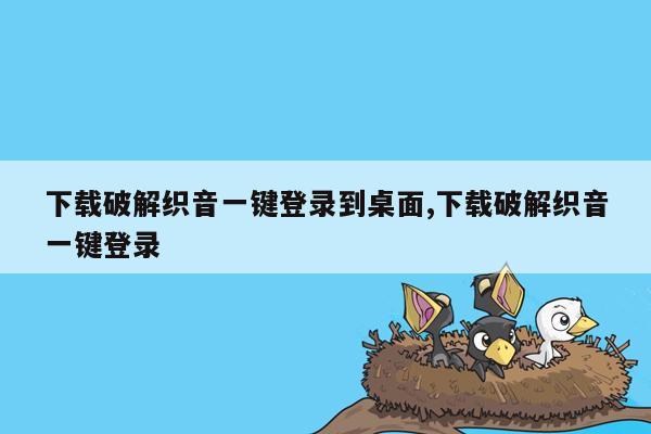 下载破解织音一键登录到桌面,下载破解织音一键登录